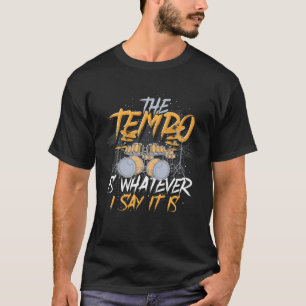 The Tempo Is Whatever I Say It Is Funny Drummer Dr T-Shirt