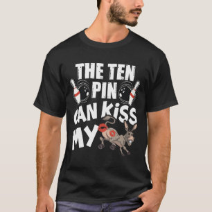 The Ten Pin Can Kiss My - Funny Donkey - Bowlers B T-Shirt