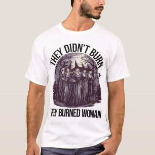 The They Didn't Burn Witches They Burned Women T-Shirt