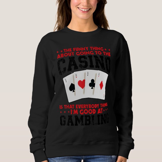 the   thing about going to the casino casinos casi sweatshirt (Front)