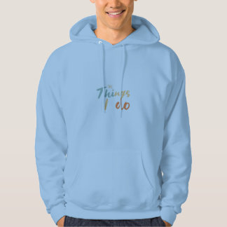 "The Things I Do." Hoodie