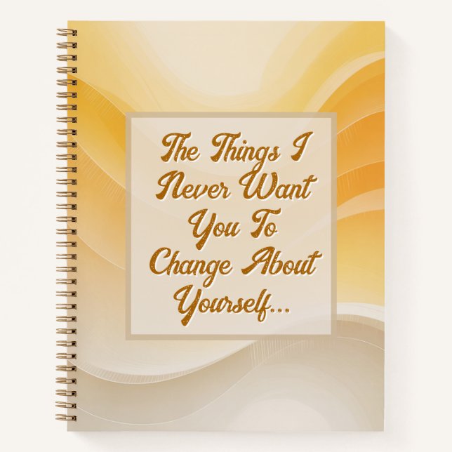 The Things I Never Want You to Change Notebook (Front)