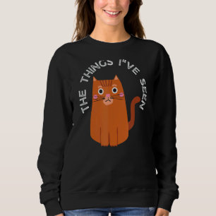 The Things I've Seen Cat Sweatshirt