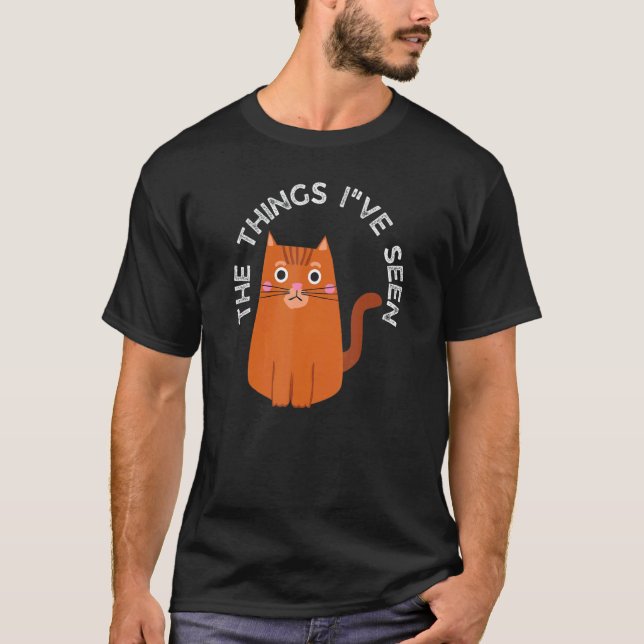 The Things I've Seen  Cat T-Shirt (Front)