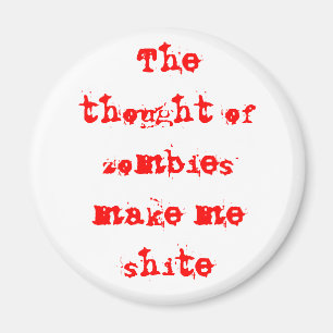 The thought of zombies make me shite magnet