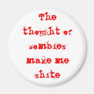 The thought of zombies make me shite magnet