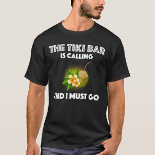 The Tiki Bar Is Calling And I Must Go Tropical T-Shirt