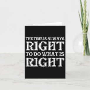 The Time Is Always Right To Do What Is Right Card