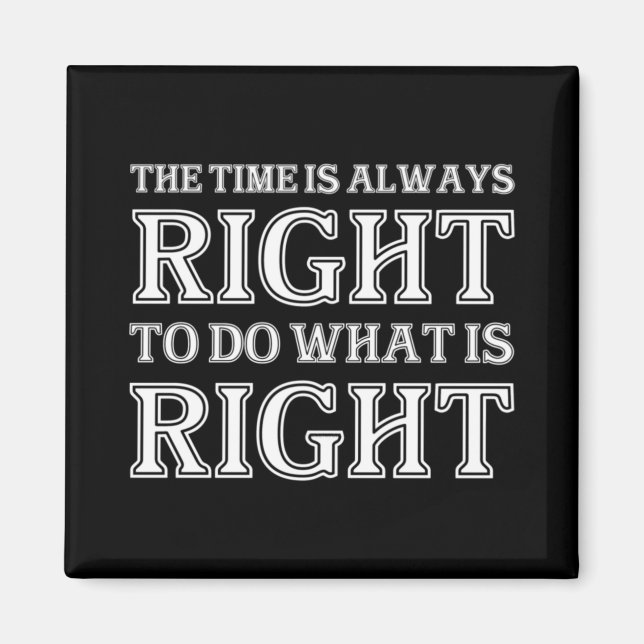 The Time Is Always Right To Do What Is Right  Magnet (Front)