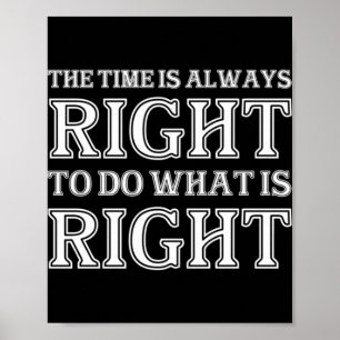 The Time Is Always Right To Do What Is Right Poster