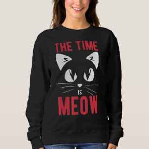 The Time Is Meow  Funny Cat Sweatshirt