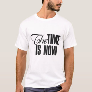 The time is now  T-Shirt