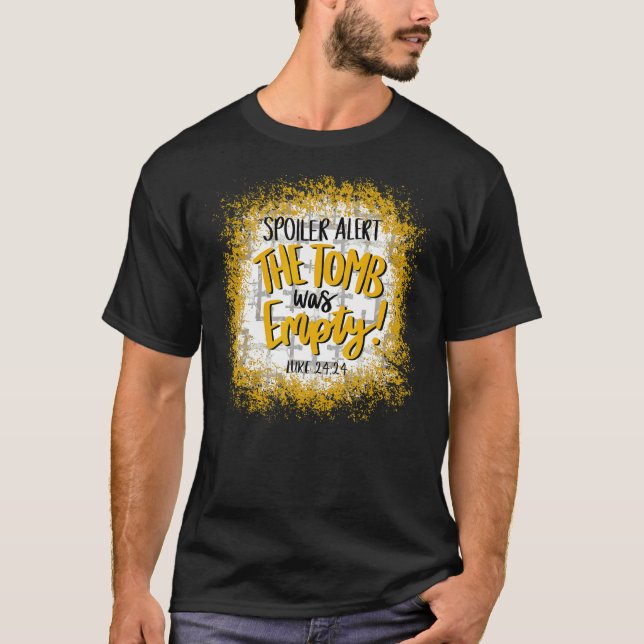 The Tomb Was Empty Spoiler Alert Easter Bleached C T-Shirt (Front)