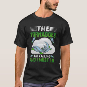 The Tornadoes Are Calling And I Must Go Weather Me T-Shirt