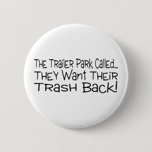 The Trailer Park Called They Want Their Trash Back 6 Cm Round Badge
