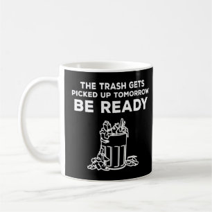 The Trash Gets Picked Up Tomorrow Be Ready Joke Ga Coffee Mug
