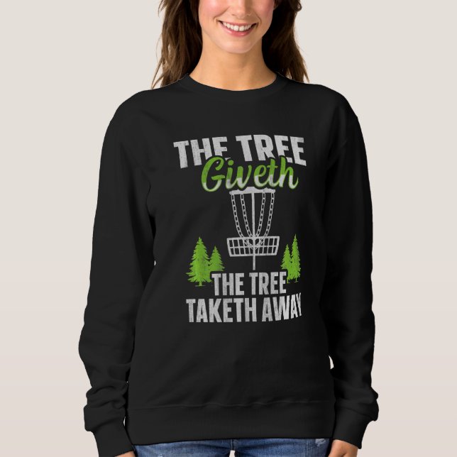 The Tree Giveth The Tree Taketh Away  Disc Golf Sweatshirt (Front)