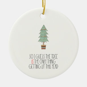 The tree is the only thing getting lit Funny 2024 Ceramic Ornament