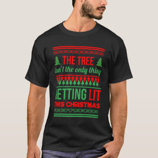 The Tree Isnt The Only Thing Getting Lit This Year T-Shirt