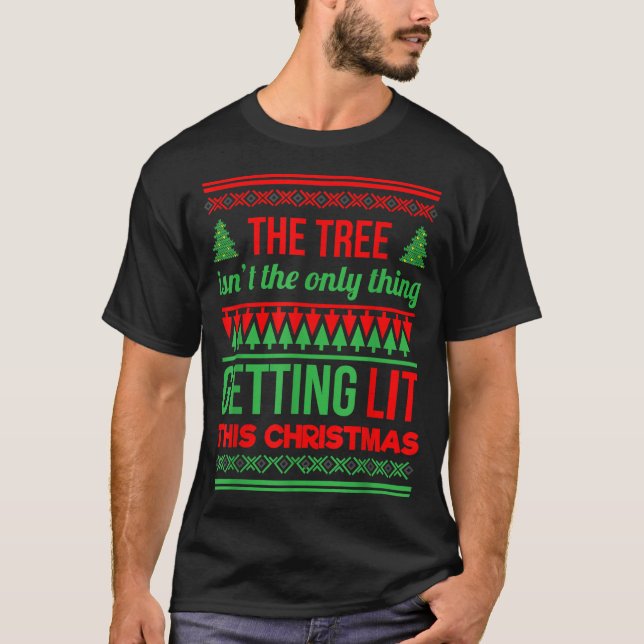 The Tree Isnt The Only Thing Getting Lit This Year T-Shirt (Front)