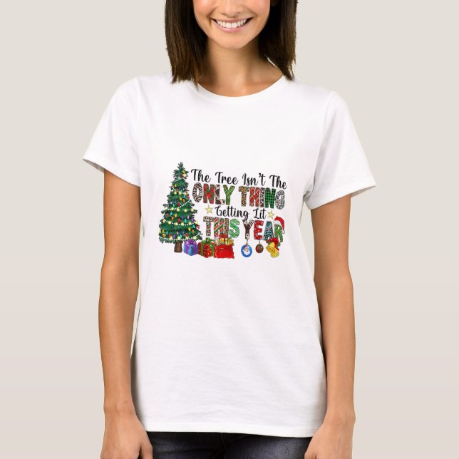 The Tree Isnt The Only Thing Getting Lit This Year T-Shirt (Front)