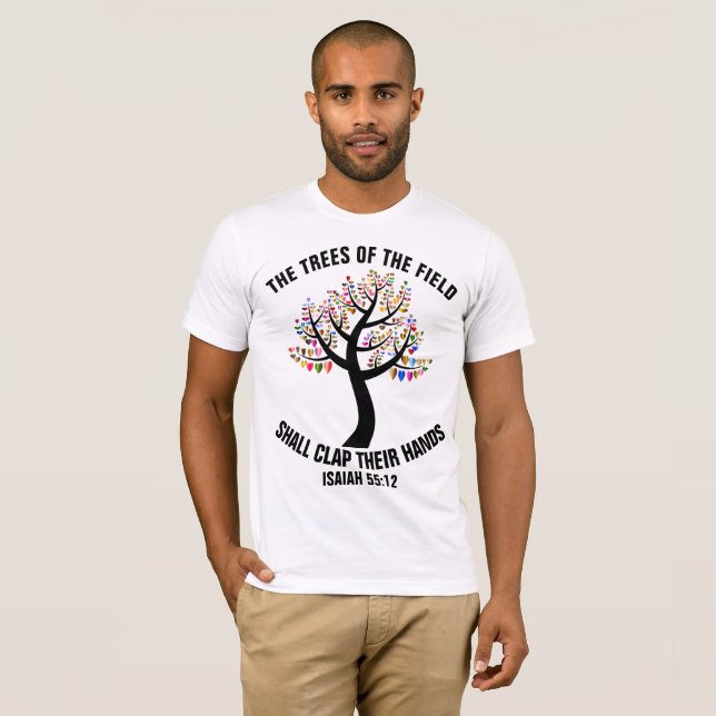 THE TREES OF THE FIELD SHALL CLAP THEIR HANDS T-Shirt (Front Full)