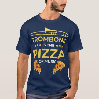 The trombone is the pizza of music Funny musician  T-Shirt