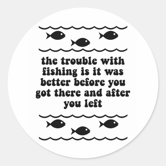The trouble with fishing classic round sticker (Front)