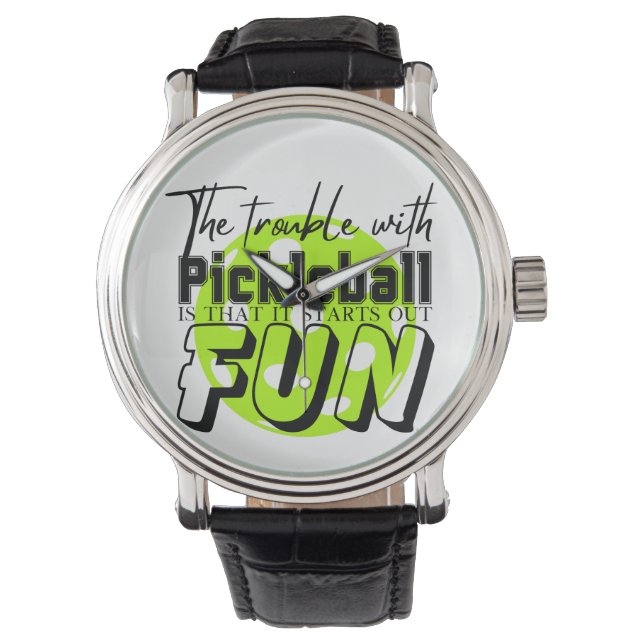 The Trouble With Pickleball Funny Watch (Front)