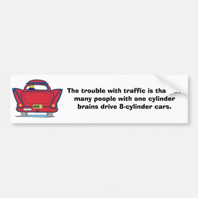 The trouble with traffic... bumper sticker (Front)