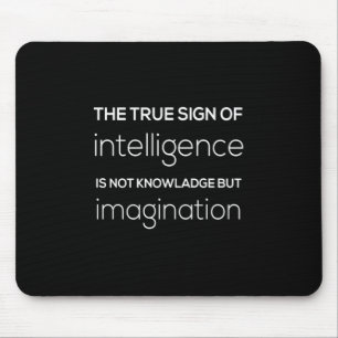 the true sign of intelligence is not knowledge but mouse pad