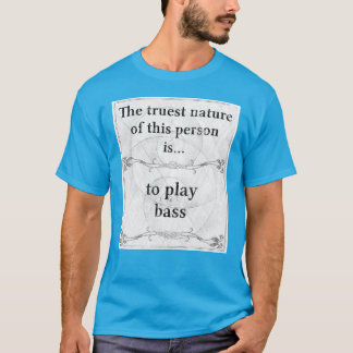 The truest nature... to play bass T-Shirt
