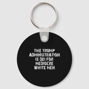 The Trump Administration Is Dei For Mediocre White Key Ring