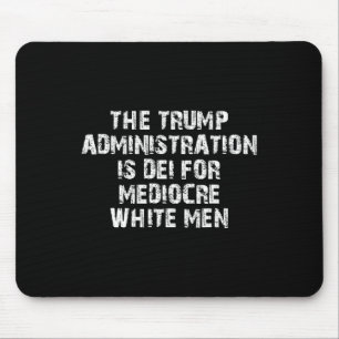 The Trump Administration Is Dei For Mediocre White Mouse Pad