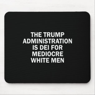 The Trump Administration Is Dei For Mediocre White Mouse Pad