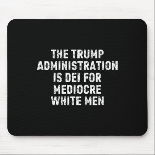 The Trump Administration Is Dei For Mediocre White Mouse Pad