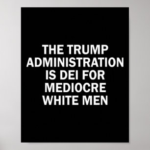 The Trump Administration Is Dei For Mediocre White Poster