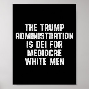 The Trump Administration Is Dei For Mediocre White Poster