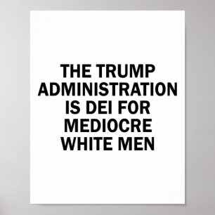 The Trump Administration Is Dei For Mediocre White Poster