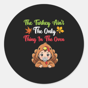 The Turkey Ain’t The Only Thing In The Oven Pregna Classic Round Sticker