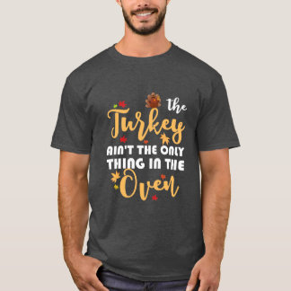 The Turkey Aint The Only In The Oven Ba T-Shirt