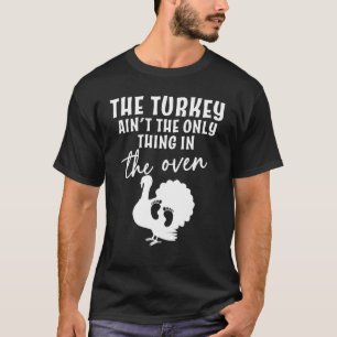 The Turkey Ain't The Only Thing In the Oven Baby T-Shirt