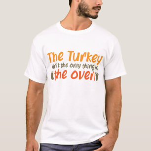The Turkey Aint The Only Thing In The Oven T-Shirt
