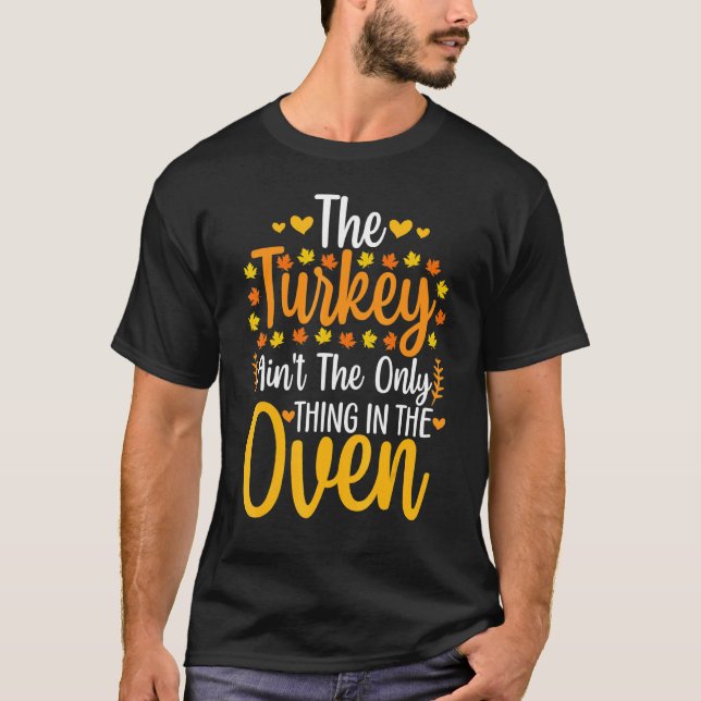 The Turkey Ain't The Only Thing In The Oven Thanks T-Shirt (Front)