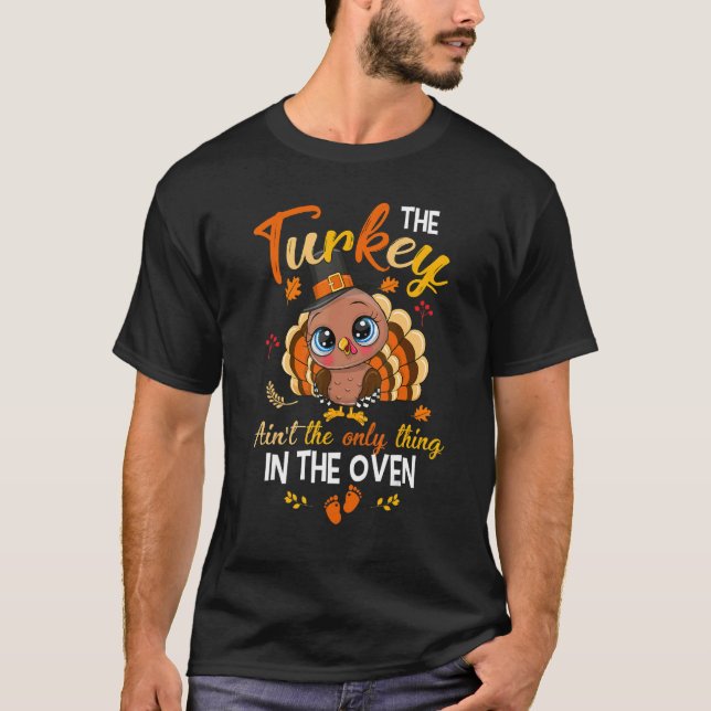 The Turkey Ain't The Only Thing In The Oven Turkey T-Shirt (Front)