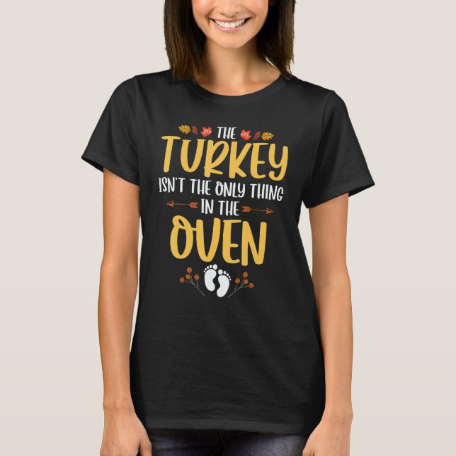 The Turkey Isnt The Only Thing In The Oven Mom Gen T-Shirt (Front)