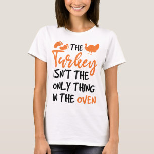 The Turkey Isn't The Only Thing In The Oven T-Shirt