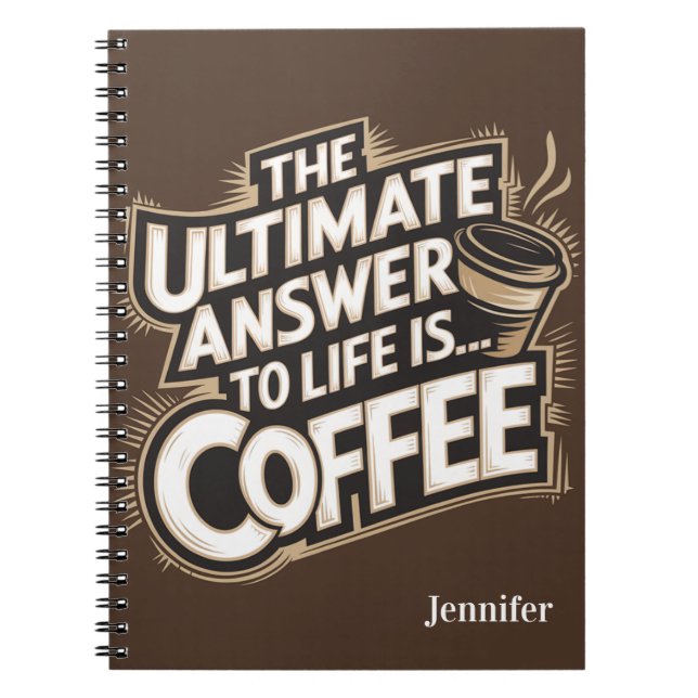 The Ultimate Answer to Life is Coffee Notebook (Front)