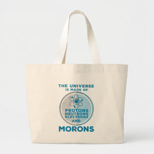 The Universe is made of morons Large Tote Bag