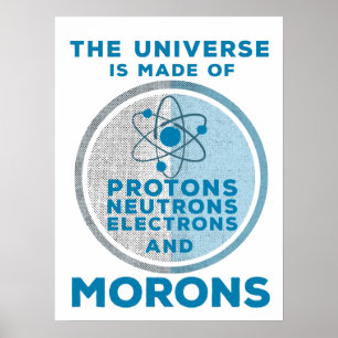 The Universe is made of morons Poster